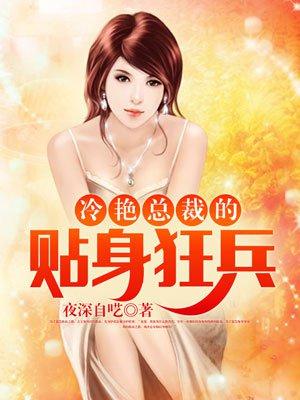 冷艳总裁的贴身狂兵免费