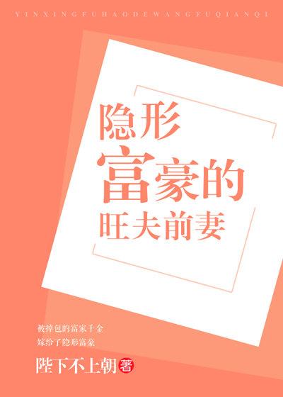 隐形富豪的旺夫前妻作者陛下不上朝