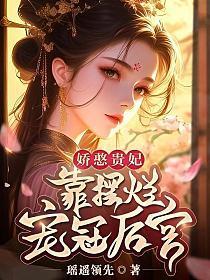 娇憨贵妃靠摆烂宠冠后宫免费阅读全文遥遥领先
