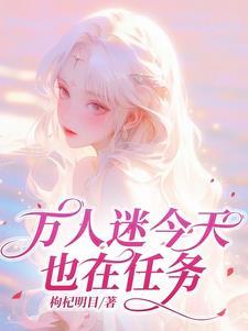 万人迷今天也在修罗场里挣扎笔趣阁
