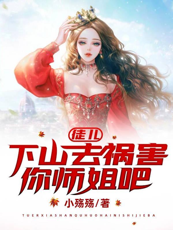 徒儿下山祸害你未婚妻吧免费阅读