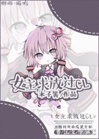 女主求放过gl无删减笔趣阁