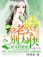 鲜妻好甜蜜老公别太坏免费阅读