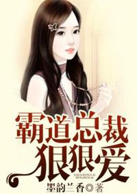 霸道总裁狠狠爱完整版